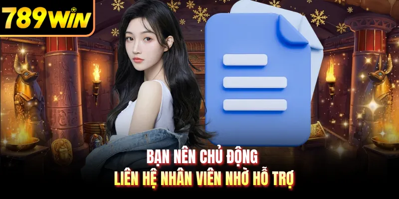 Bạn nên chủ động liên hệ nhân viên nhờ hỗ trợ