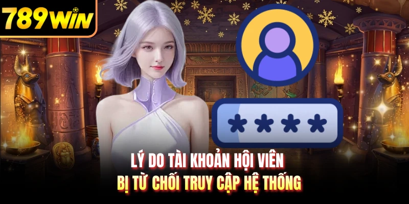 Lý do tài khoản hội viên bị từ chối truy cập hệ thống