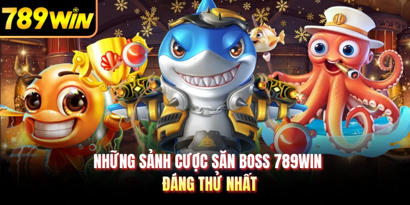 Những sảnh cược săn boss 789WIN đáng thử nhất