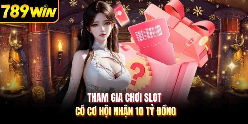 Tham gia chơi slot có cơ hội nhận 10 tỷ đồng