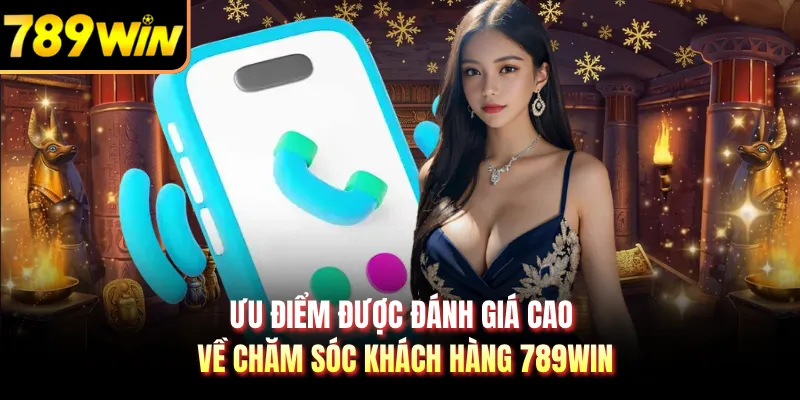 Ưu điểm được đánh giá cao về chăm sóc khách hàng 789WIN