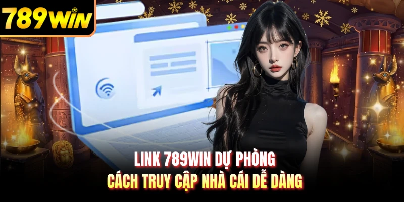 Link 789WIN Dự Phòng - Cách Truy Cập Nhà Cái Dễ Dàng